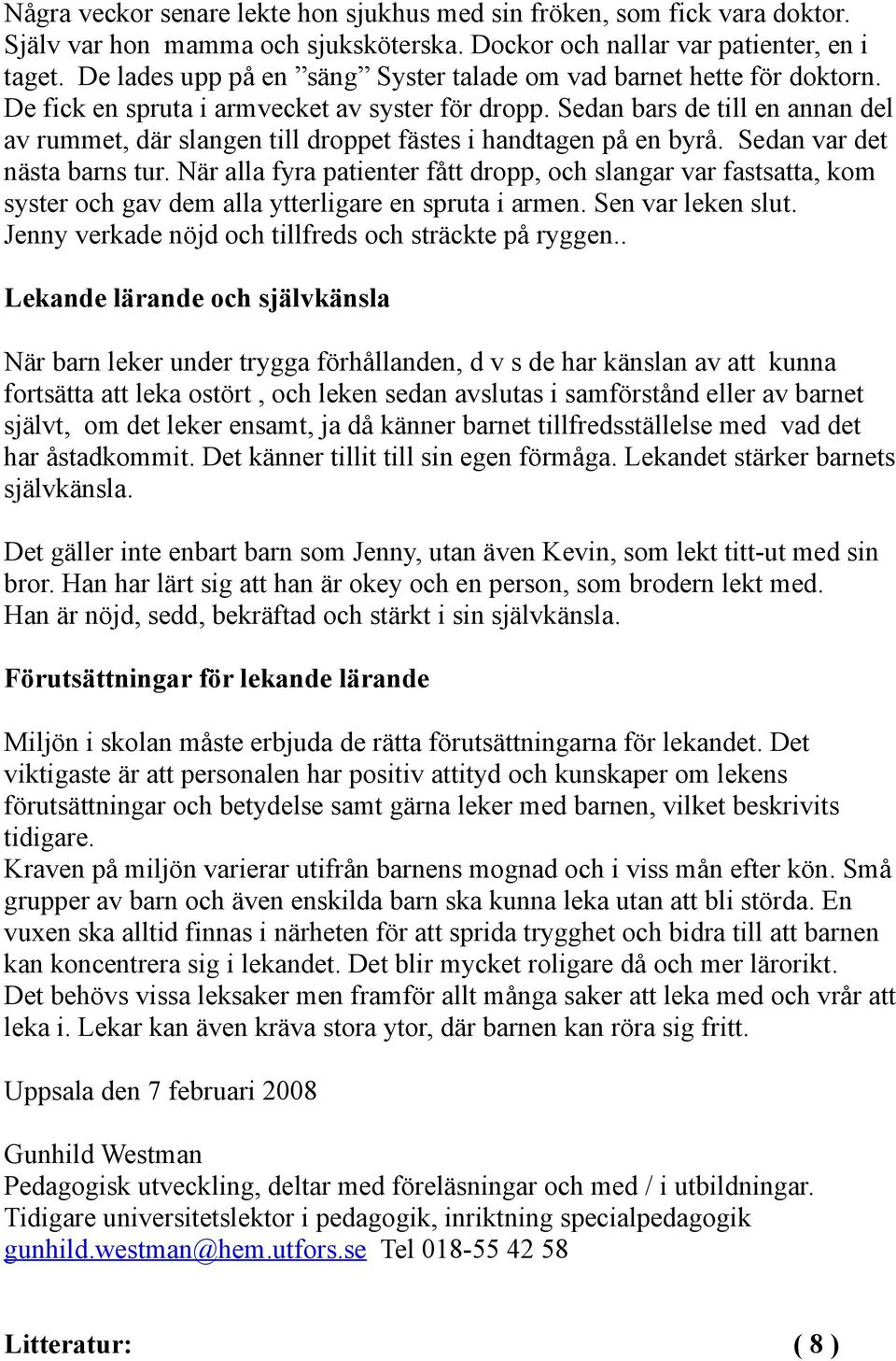 Sedan bars de till en annan del av rummet, där slangen till droppet fästes i handtagen på en byrå. Sedan var det nästa barns tur.