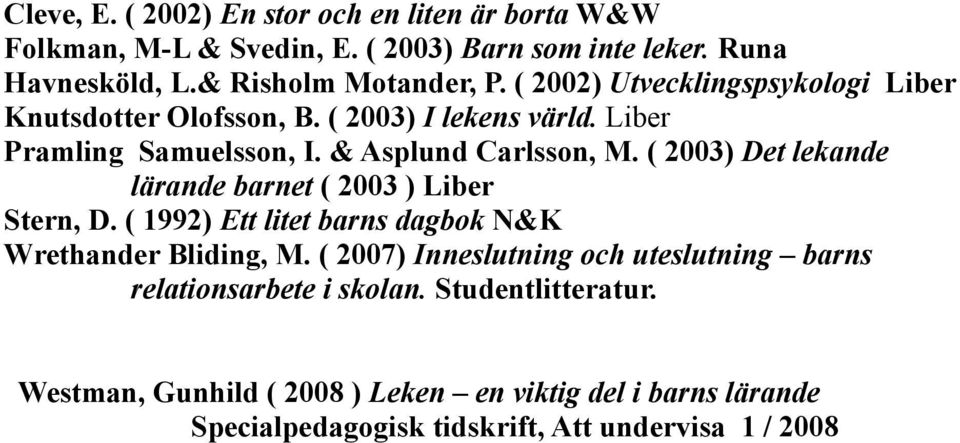 ( 2003) Det lekande lärande barnet ( 2003 ) Liber Stern, D. ( 1992) Ett litet barns dagbok N&K Wrethander Bliding, M.