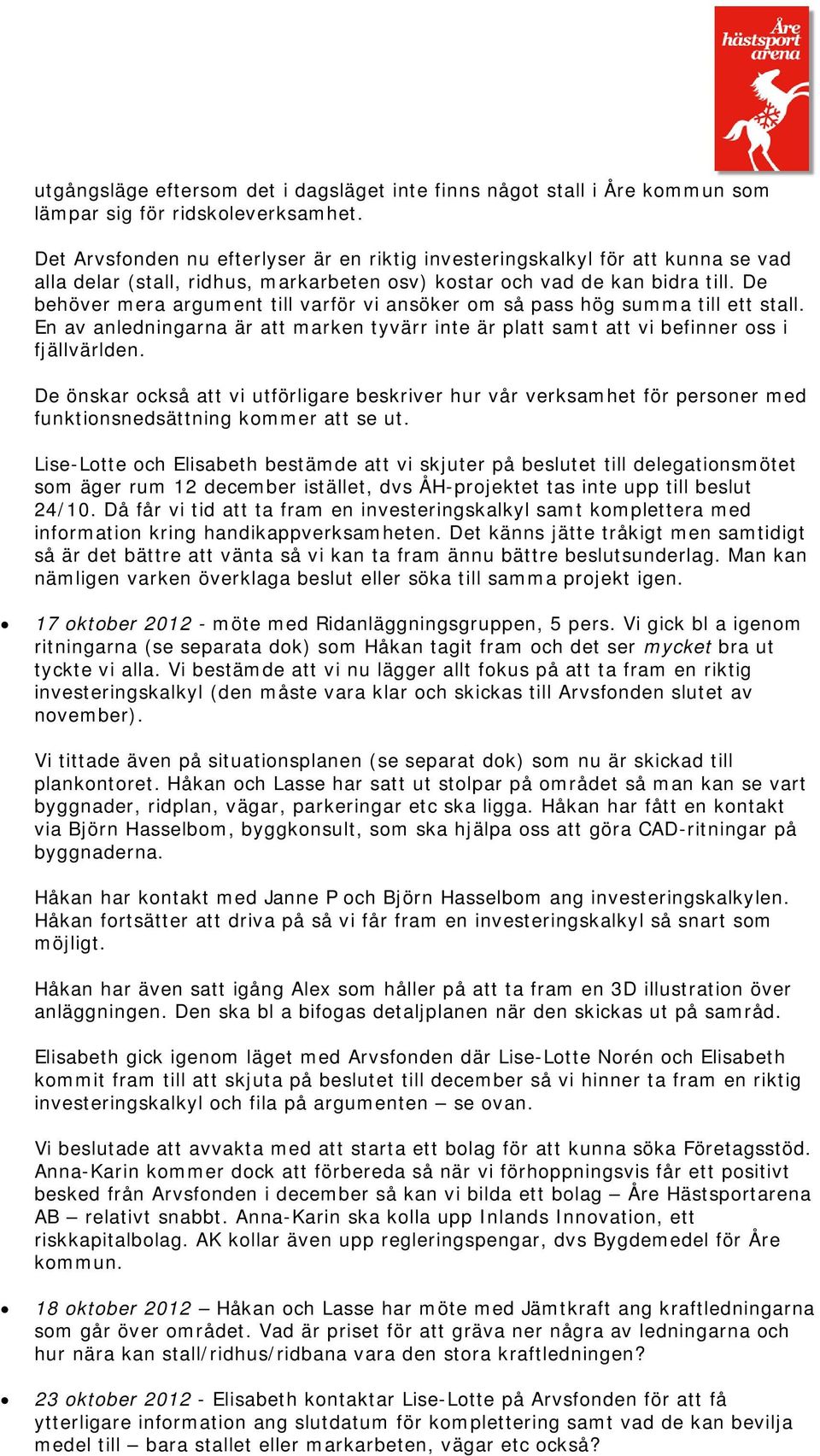 De behöver mera argument till varför vi ansöker om så pass hög summa till ett stall. En av anledningarna är att marken tyvärr inte är platt samt att vi befinner oss i fjällvärlden.