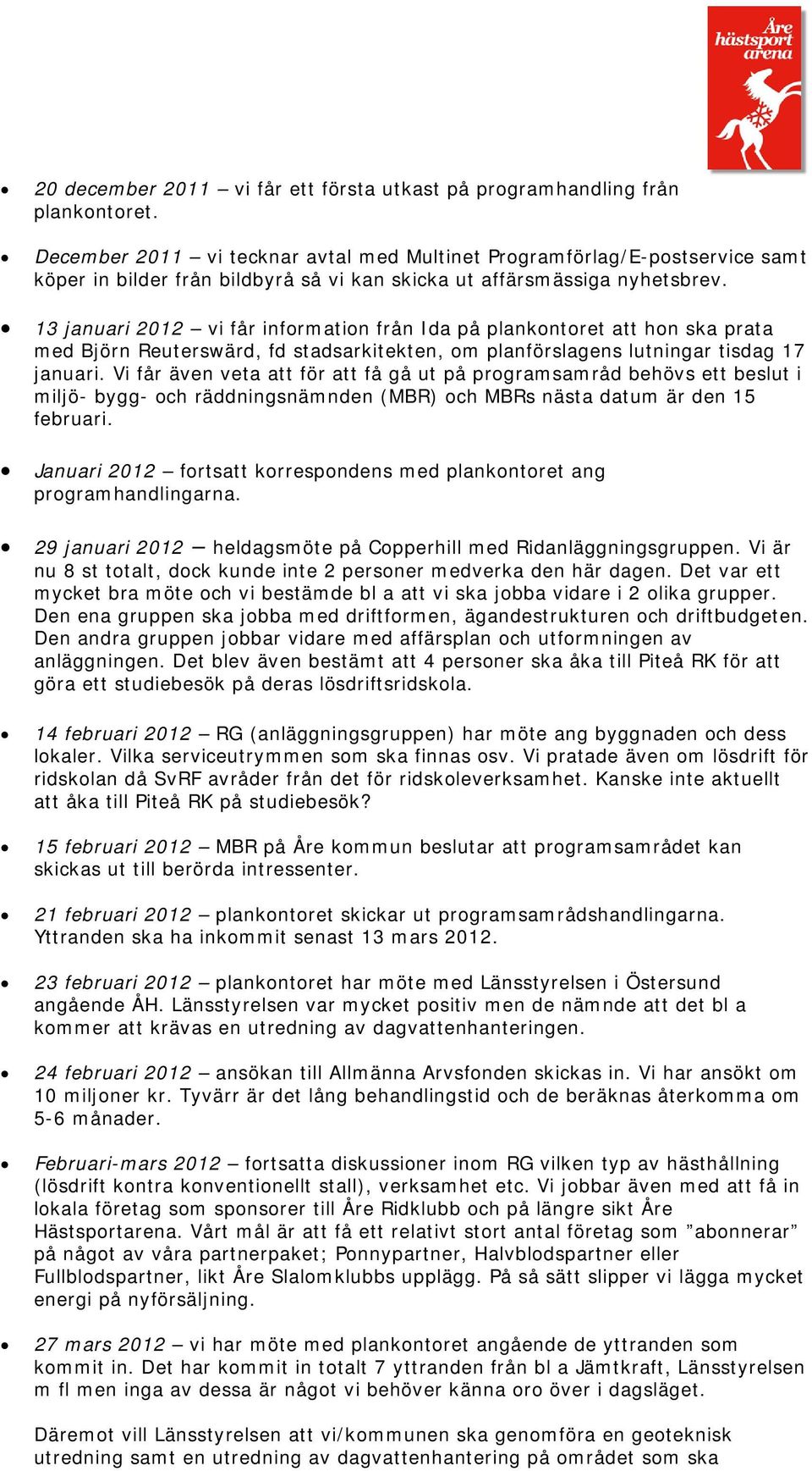13 januari 2012 vi får information från Ida på plankontoret att hon ska prata med Björn Reuterswärd, fd stadsarkitekten, om planförslagens lutningar tisdag 17 januari.