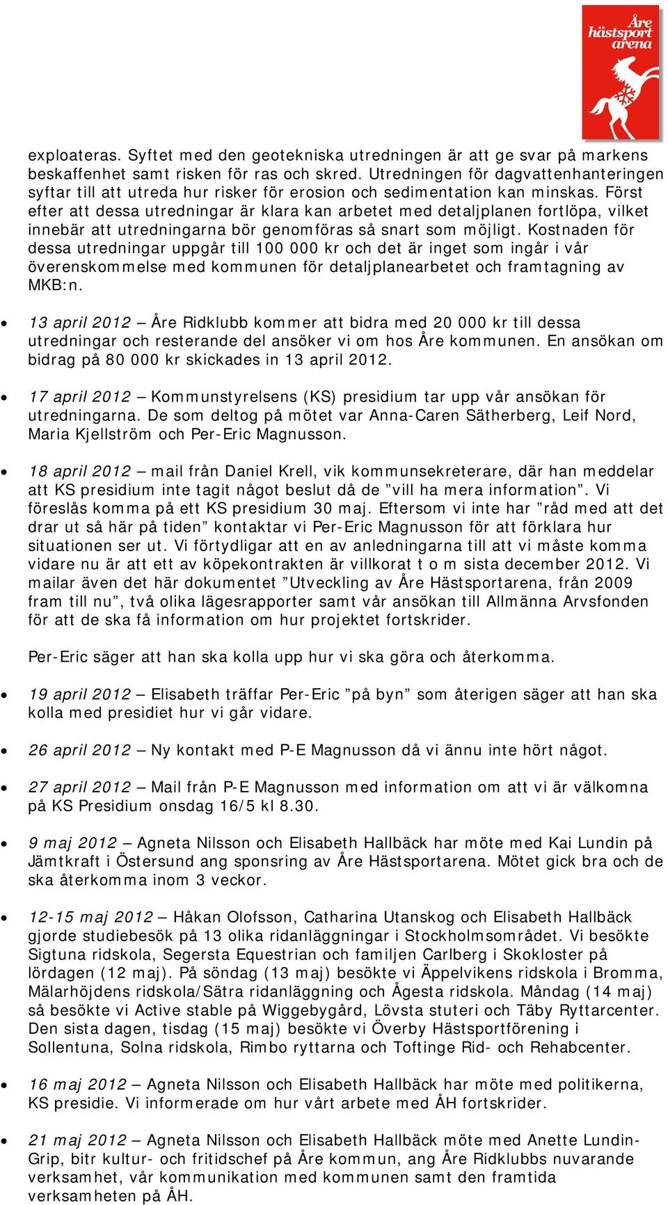 Först efter att dessa utredningar är klara kan arbetet med detaljplanen fortlöpa, vilket innebär att utredningarna bör genomföras så snart som möjligt.