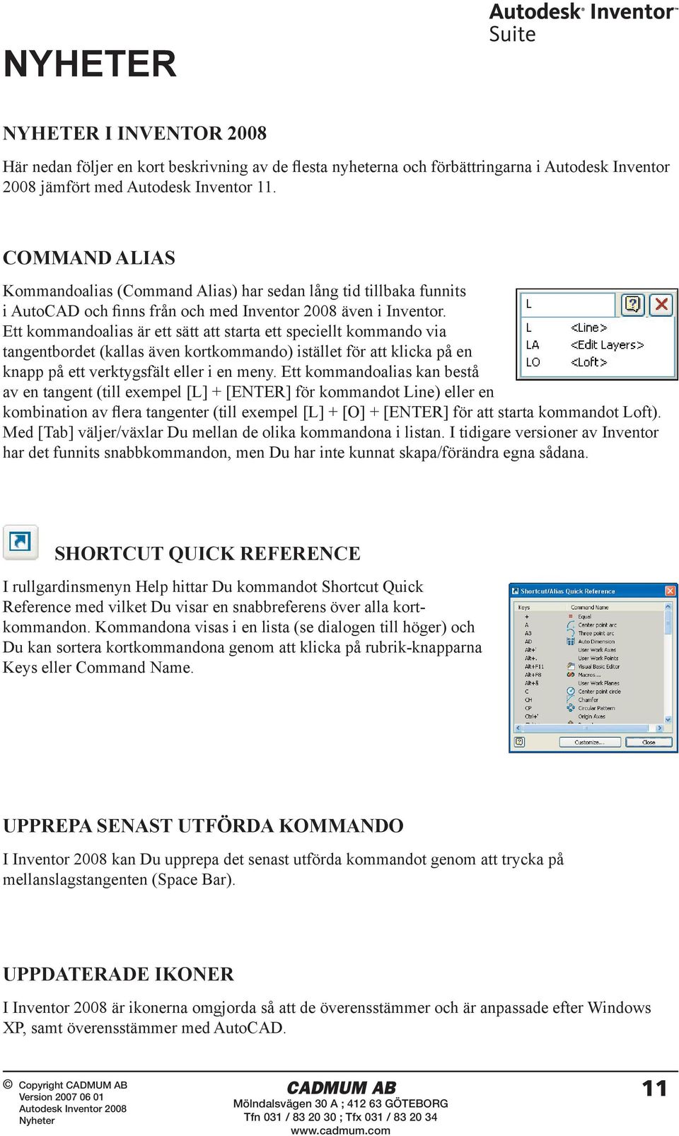 Ett kommandoalias är ett sätt att starta ett speciellt kommando via tangentbordet (kallas även kortkommando) istället för att klicka på en knapp på ett verktygsfält eller i en meny.