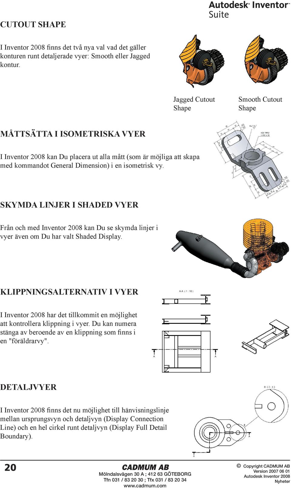 SKYMDA LINJER I SHADED VYER Från och med Inventor 2008 kan Du se skymda linjer i vyer även om Du har valt Shaded Display.