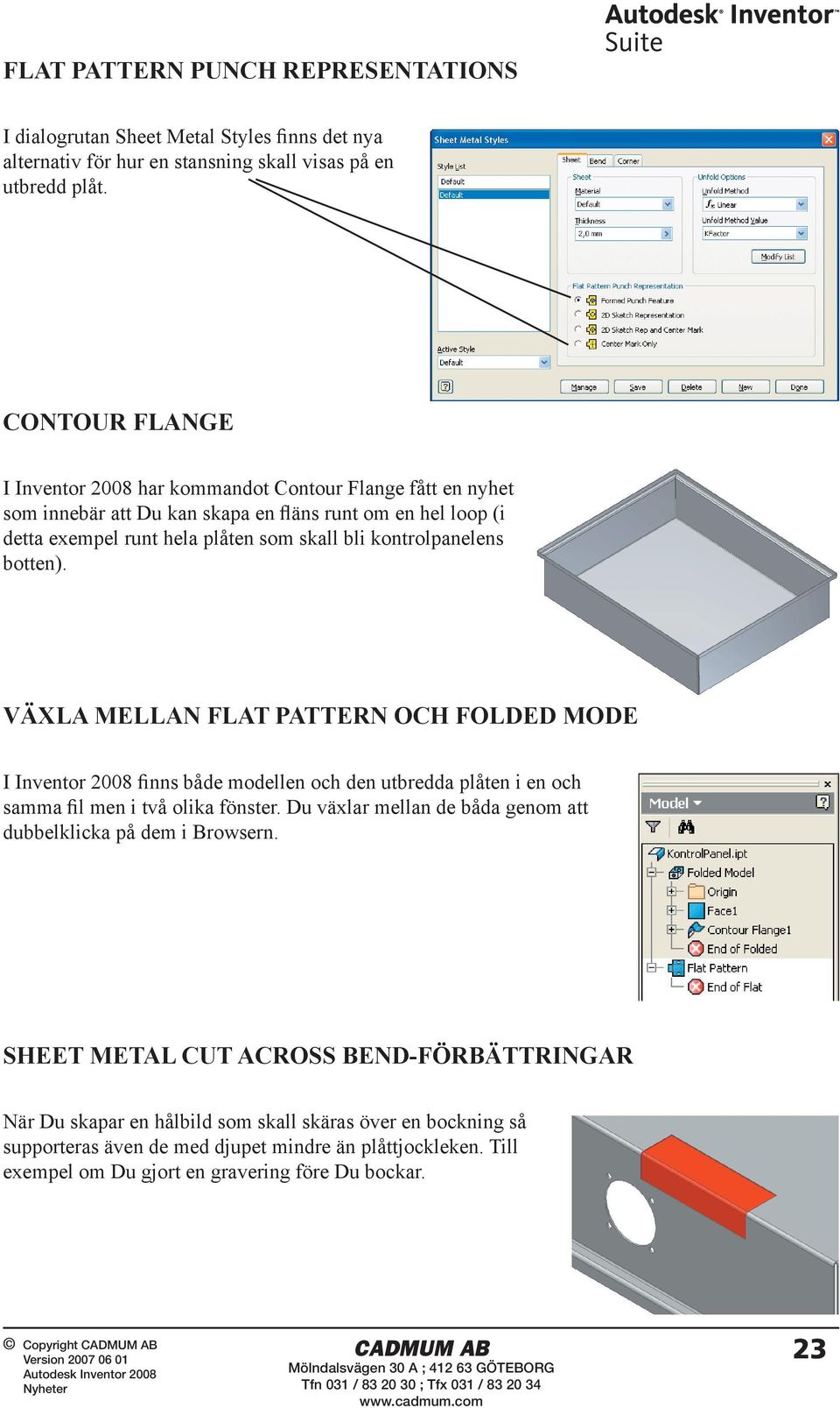 botten). VÄXLA MELLAN FLAT PATTERN OCH FOLDED MODE I Inventor 2008 finns både modellen och den utbredda plåten i en och samma fil men i två olika fönster.