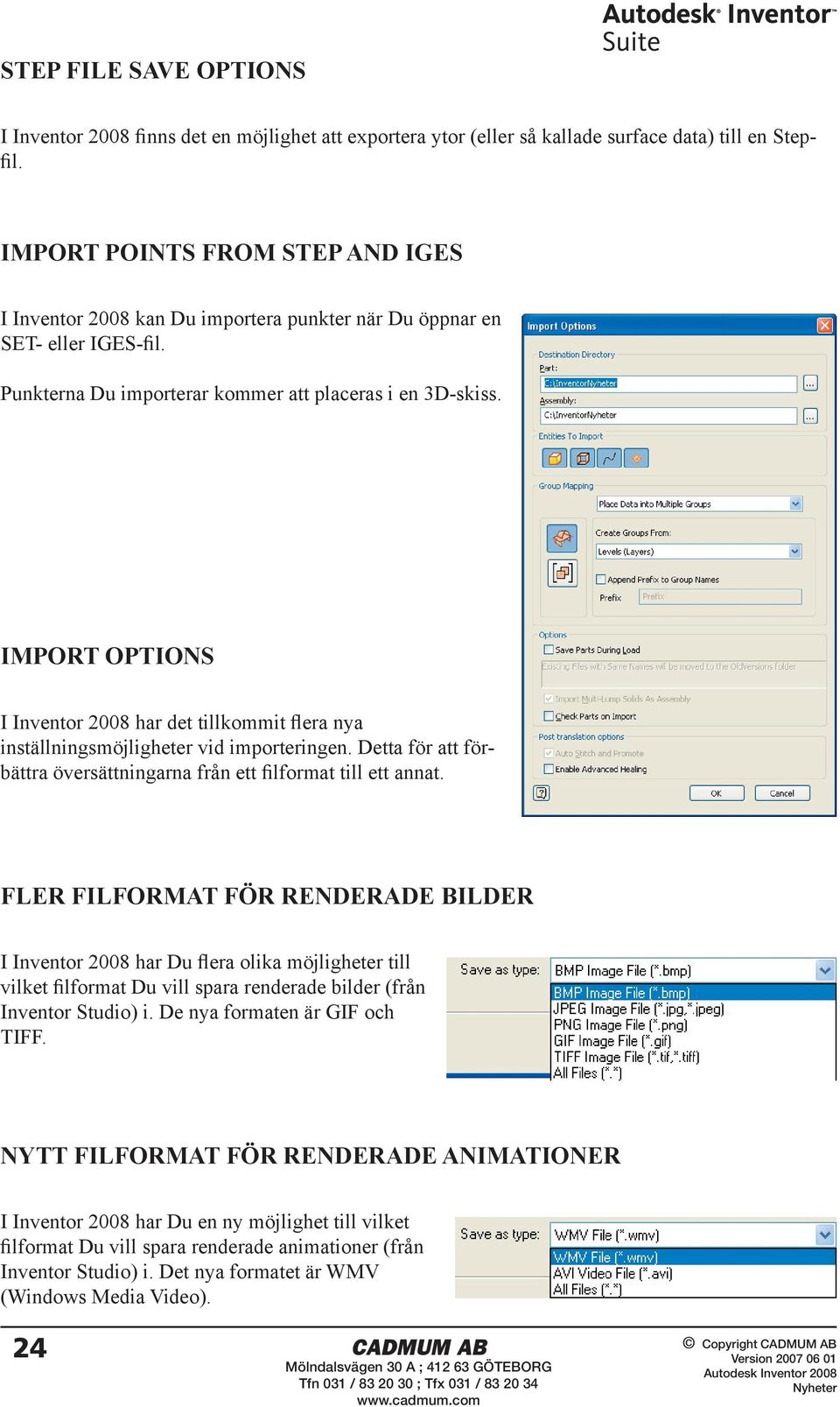 IMPORT OPTIONS I Inventor 2008 har det tillkommit flera nya inställningsmöjligheter vid importeringen. Detta för att förbättra översättningarna från ett filformat till ett annat.