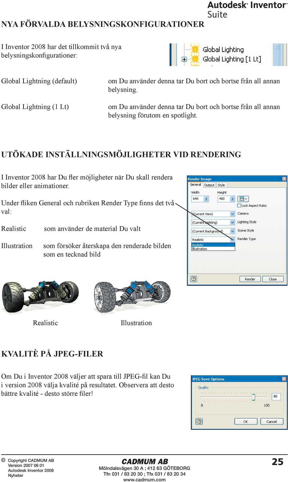 UTÖKADE INSTÄLLNINGSMÖJLIGHETER VID RENDERING I Inventor 2008 har Du fler möjligheter när Du skall rendera bilder eller animationer.