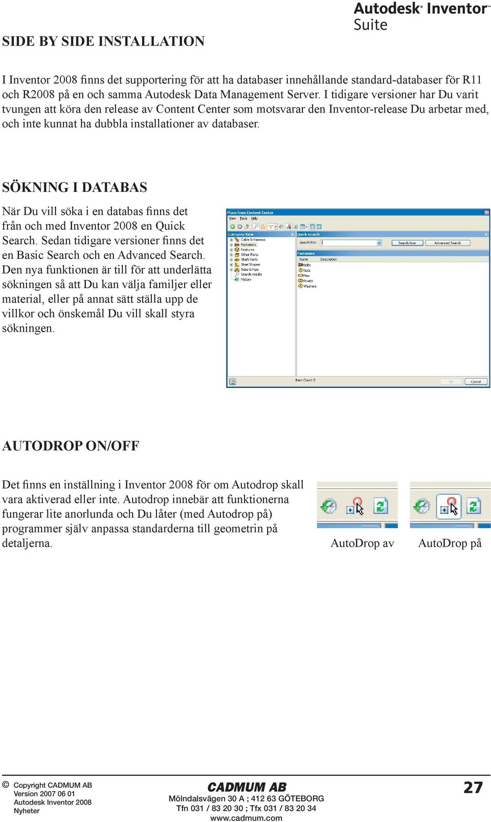 SÖKNING I DATABAS När Du vill söka i en databas finns det från och med Inventor 2008 en Quick Search. Sedan tidigare versioner finns det en Basic Search och en Advanced Search.