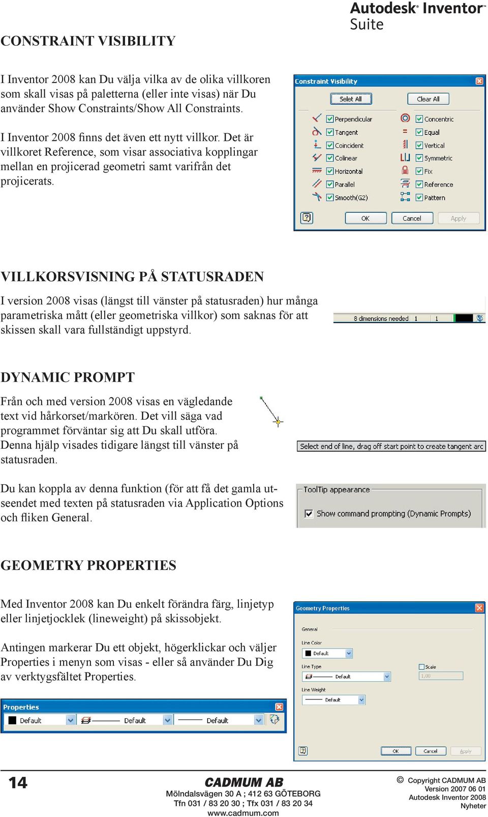 VILLKORSVISNING PÅ STATUSRADEN I version 2008 visas (längst till vänster på statusraden) hur många parametriska mått (eller geometriska villkor) som saknas för att skissen skall vara fullständigt