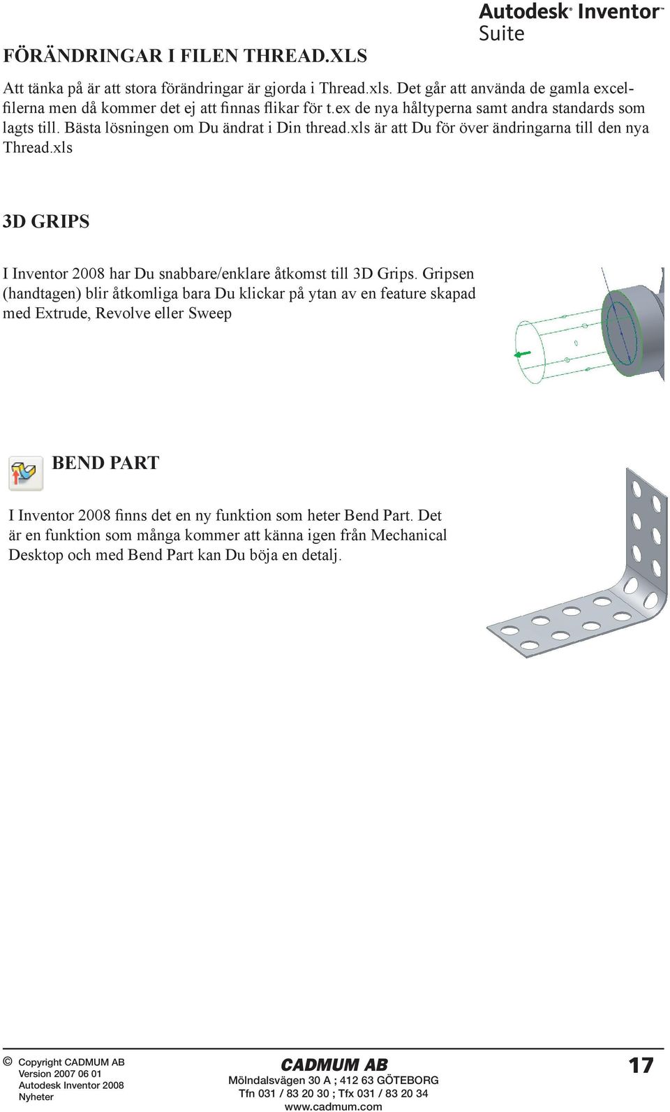 Bästa lösningen om Du ändrat i Din thread.xls är att Du för över ändringarna till den nya Thread.xls 3D GRIPS I Inventor 2008 har Du snabbare/enklare åtkomst till 3D Grips.