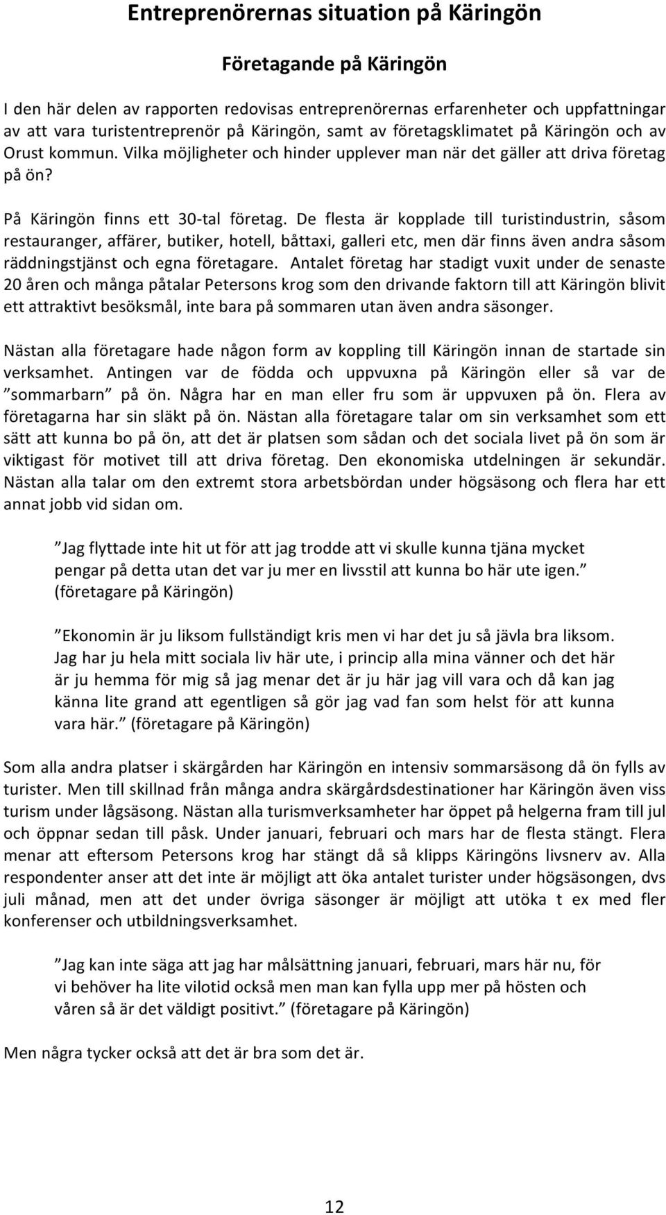 De flesta är kopplade till turistindustrin, såsom restauranger, affärer, butiker, hotell, båttaxi, galleri etc, men där finns även andra såsom räddningstjänst och egna företagare.