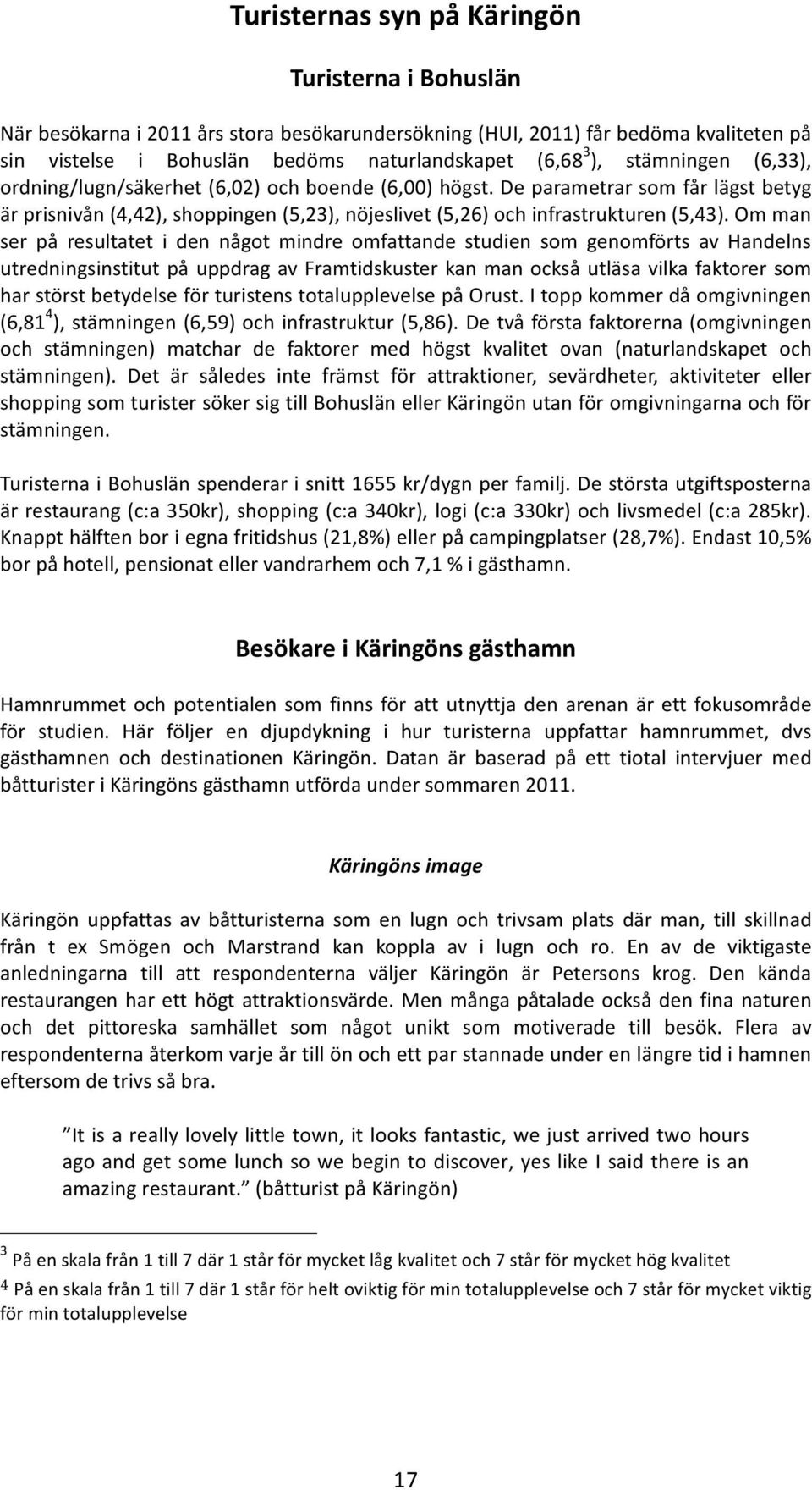 Om man ser på resultatet i den något mindre omfattande studien som genomförts av Handelns utredningsinstitut på uppdrag av Framtidskuster kan man också utläsa vilka faktorer som har störst betydelse