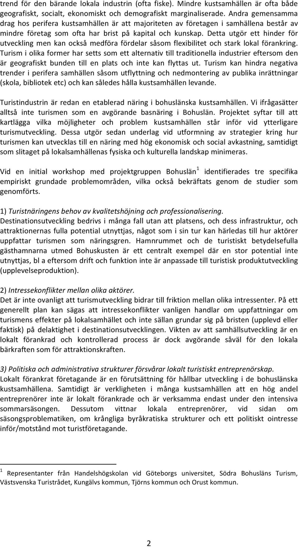 Detta utgör ett hinder för utveckling men kan också medföra fördelar såsom flexibilitet och stark lokal förankring.