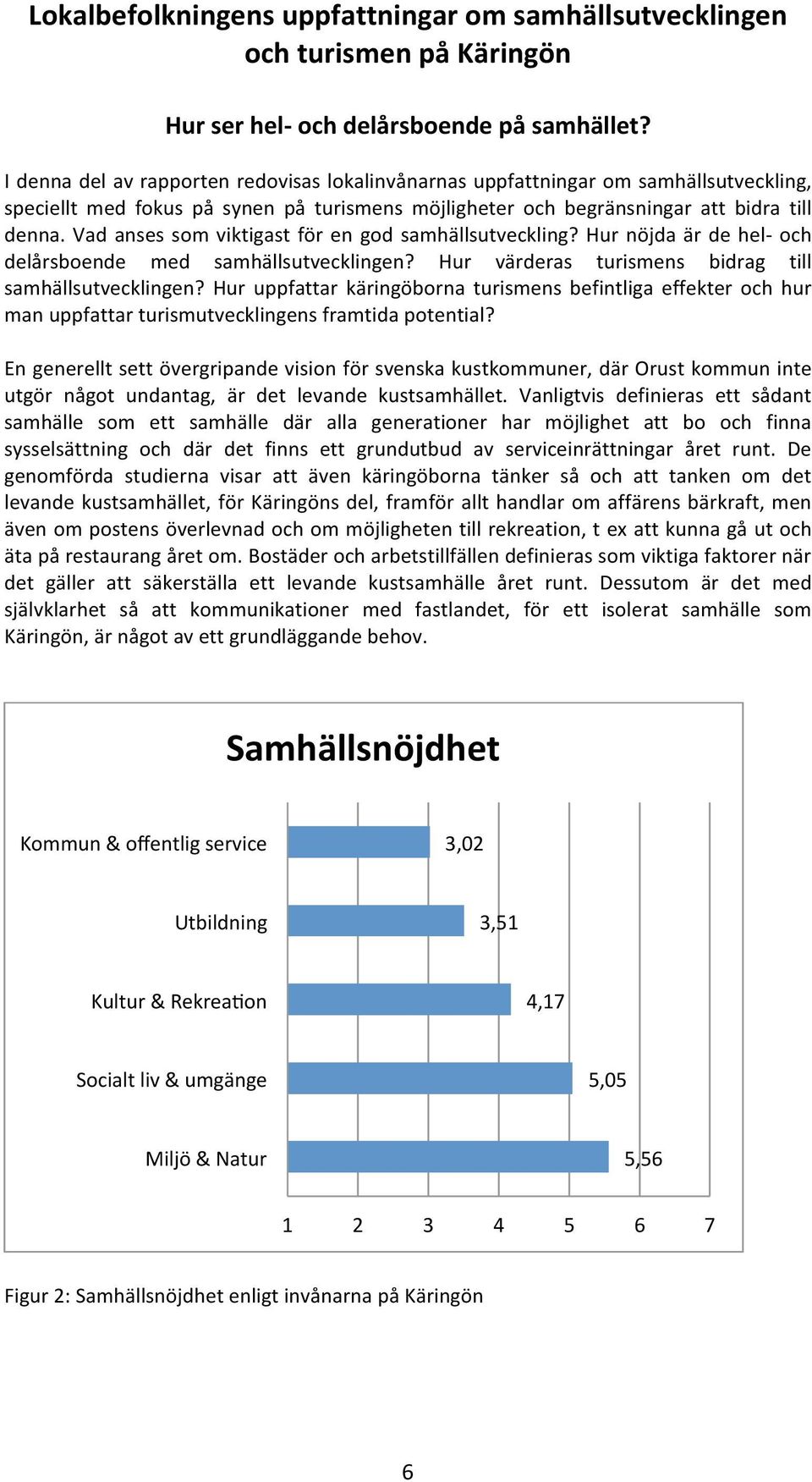 Vad anses som viktigast för en god samhällsutveckling? Hur nöjda är de hel- och delårsboende med samhällsutvecklingen? Hur värderas turismens bidrag till samhällsutvecklingen?