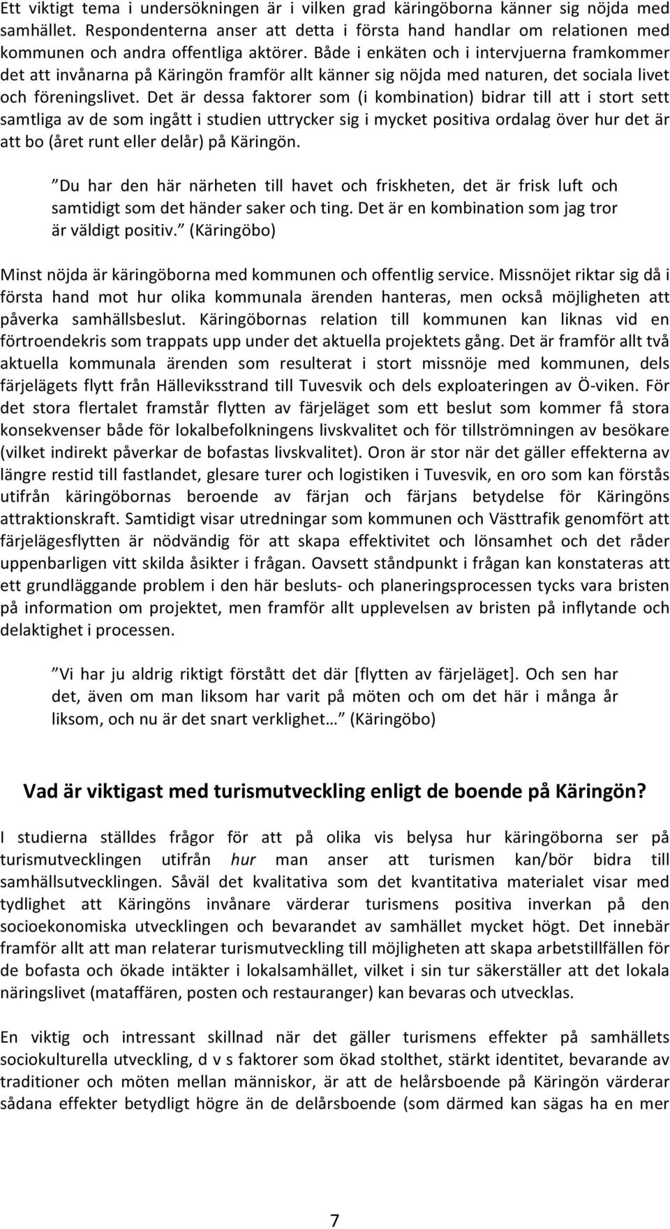 Både i enkäten och i intervjuerna framkommer det att invånarna på Käringön framför allt känner sig nöjda med naturen, det sociala livet och föreningslivet.