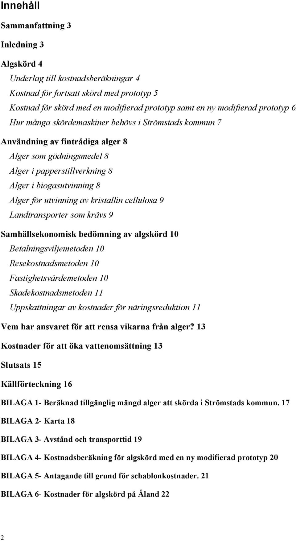 av kristallin cellulosa 9 Landtransporter som krävs 9 Samhällsekonomisk bedömning av algskörd 10 Betalningsviljemetoden 10 Resekostnadsmetoden 10 Fastighetsvärdemetoden 10 Skadekostnadsmetoden 11