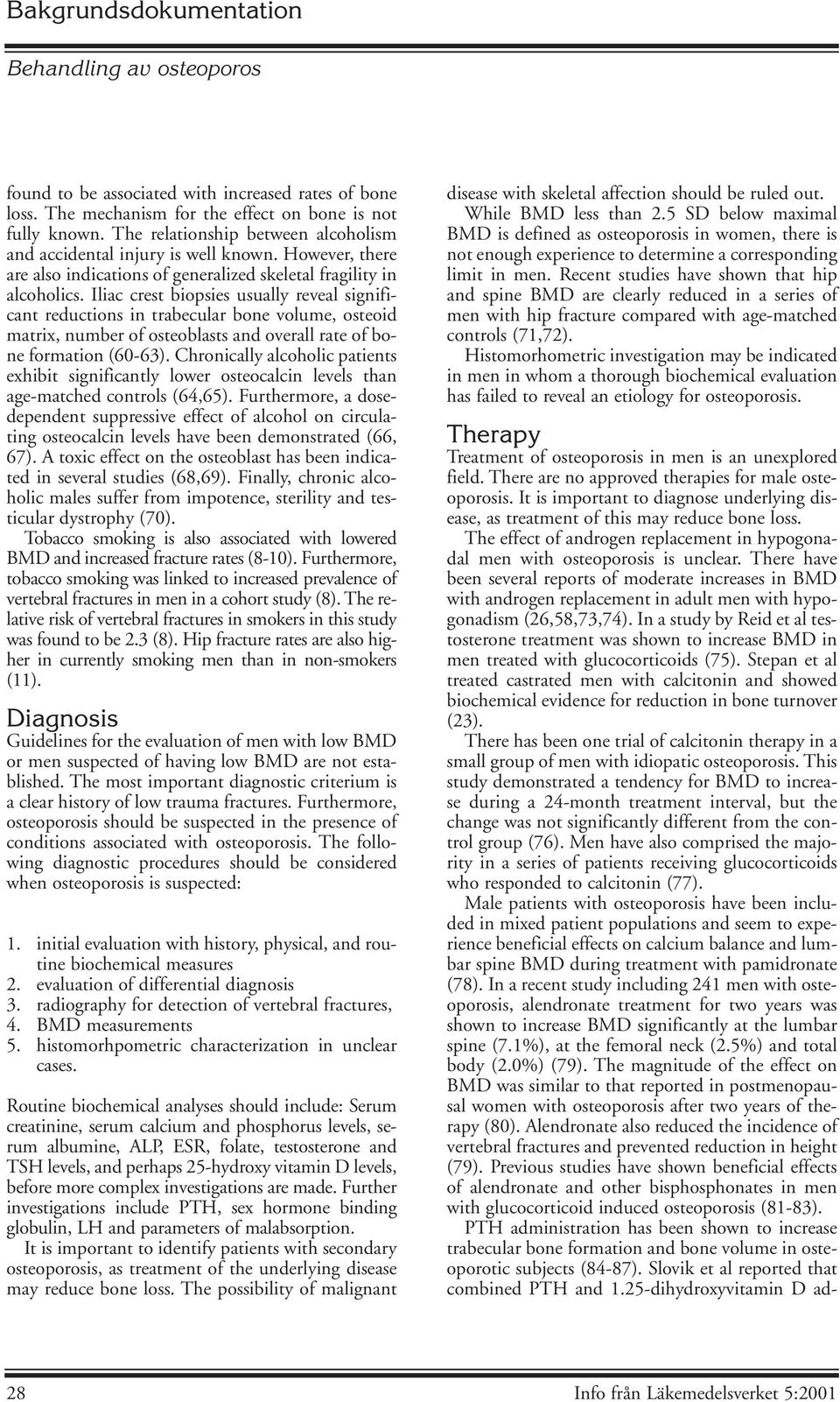 Iliac crest biopsies usually reveal significant reductions in trabecular bone volume, osteoid matrix, number of osteoblasts and overall rate of bone formation (60-63).