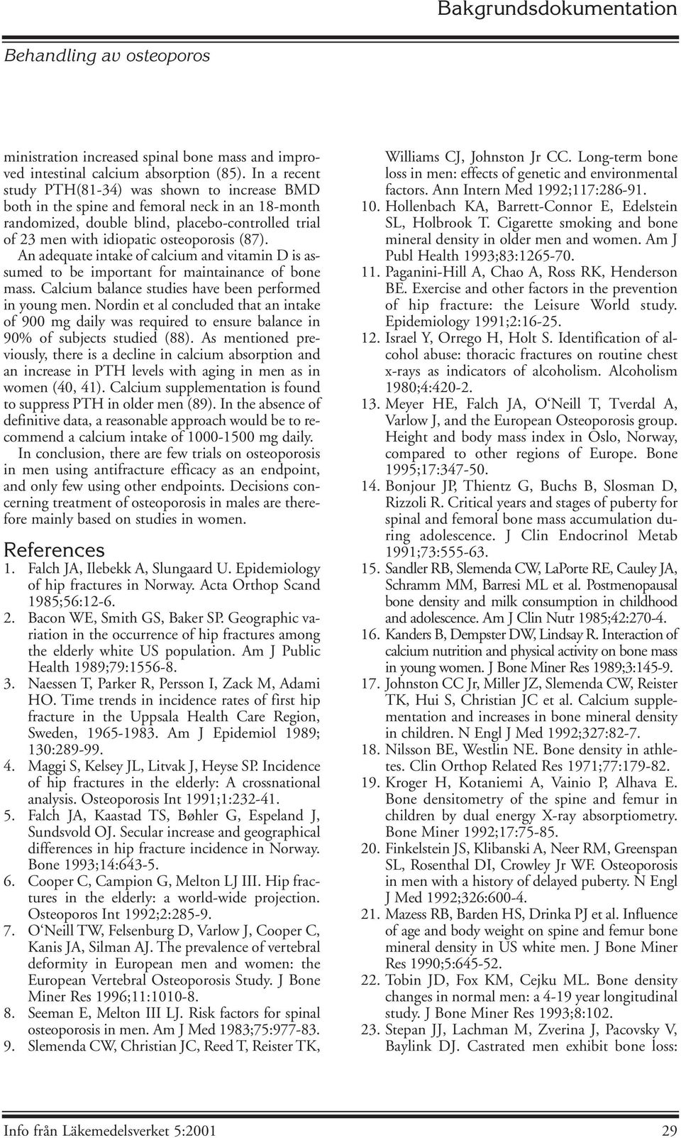 An adequate intake of calcium and vitamin D is assumed to be important for maintainance of bone mass. Calcium balance studies have been performed in young men.