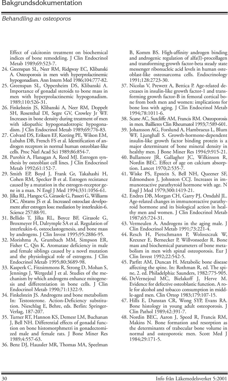 Importance of gonadal steroids to bone mass in men with hyperprolactinemic hypogonadism. 1989;110:526-31. 26. Finkelstein JS, Klibanski A, Neer RM, Doppelt SH, Rosenthal DI, Segre GV, Crowley Jr WF.