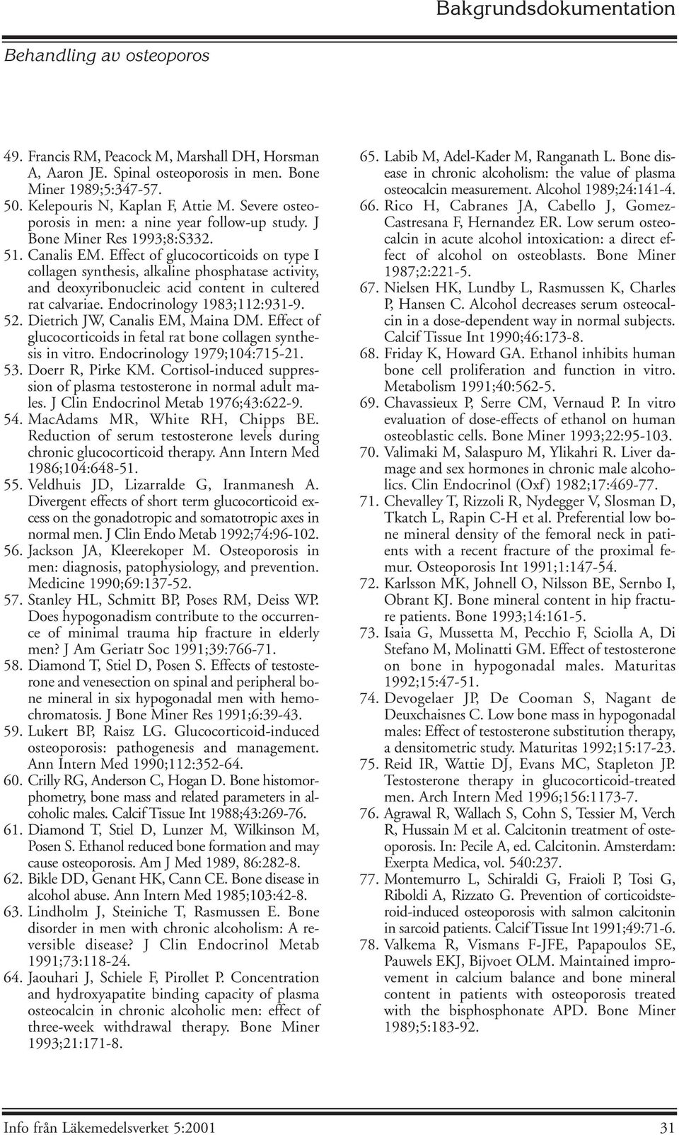 Effect of glucocorticoids on type I collagen synthesis, alkaline phosphatase activity, and deoxyribonucleic acid content in cultered rat calvariae. Endocrinology 1983;112:931-9. 52.