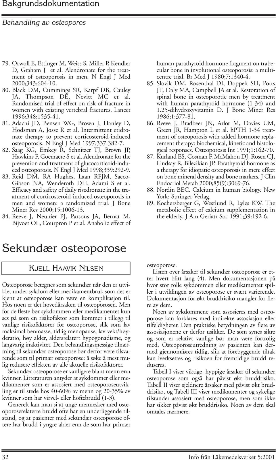 Adachi JD, Bensen WG, Brown J, Hanley D, Hodsman A, Josse R et al. Intermittent etidronate therapy to prevent corticosteroid-induced osteoporosis. N Engl J Med 1997;337:382-7. 82.