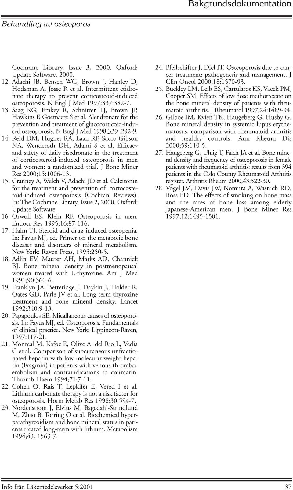 Alendronate for the prevention and treatment of glucocorticoid-induced osteoporosis. N Engl J Med 1998;339 :292-9. 14. Reid DM, Hughes RA, Laan RF, Sacco-Gibson NA, Wenderoth DH, Adami S et al.