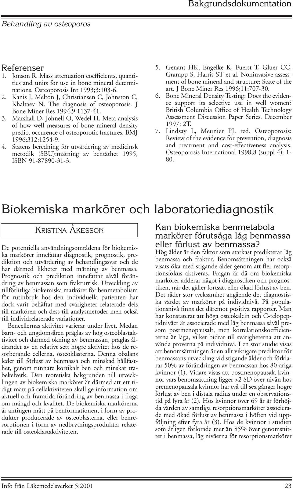 Meta-analysis of how well measures of bone mineral density predict occurence of osteoporotic fractures. BMJ 1996;312:1254-9. 4.