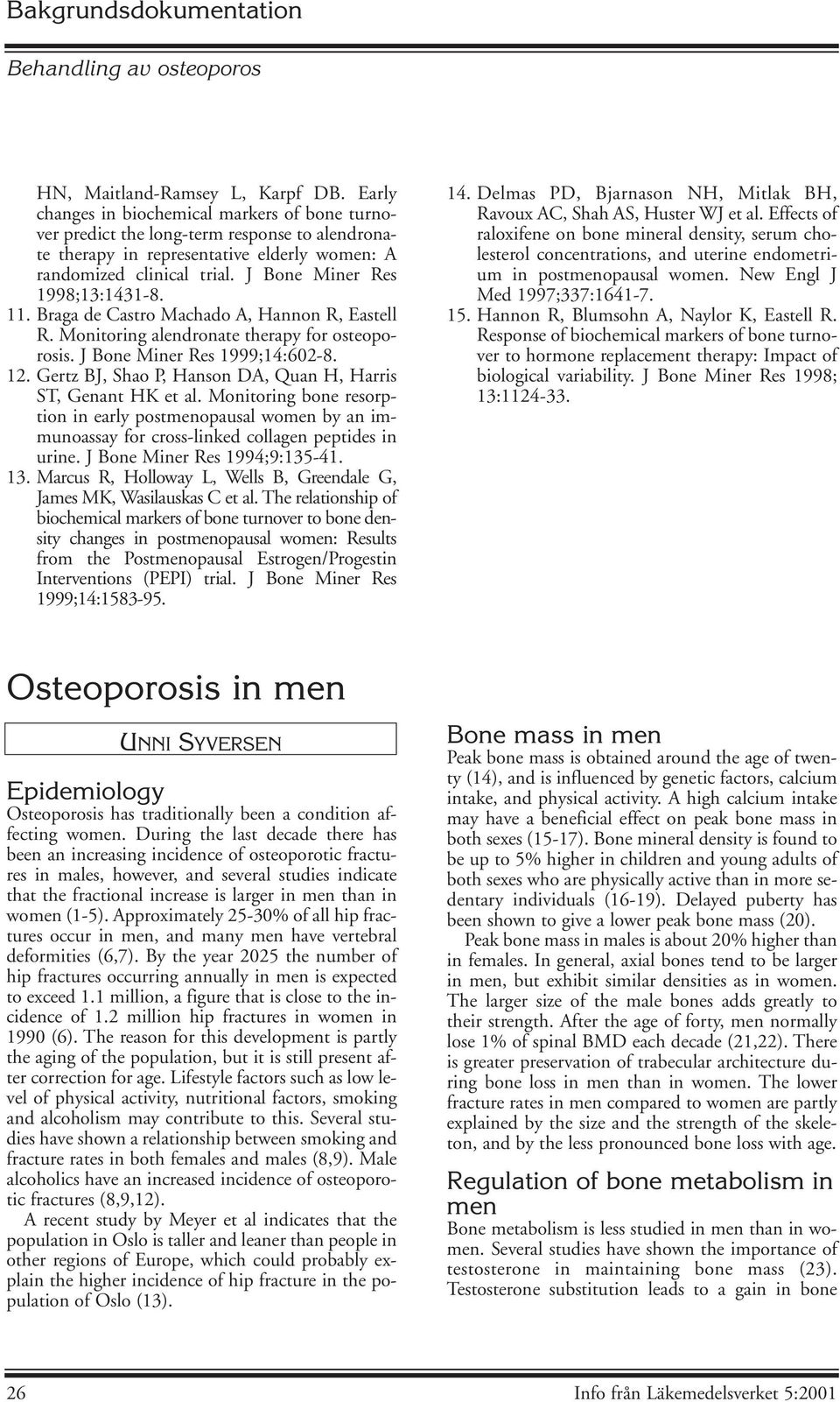 J Bone Miner Res 1998;13:1431-8. 11. Braga de Castro Machado A, Hannon R, Eastell R. Monitoring alendronate therapy for osteoporosis. J Bone Miner Res 1999;14:602-8. 12.