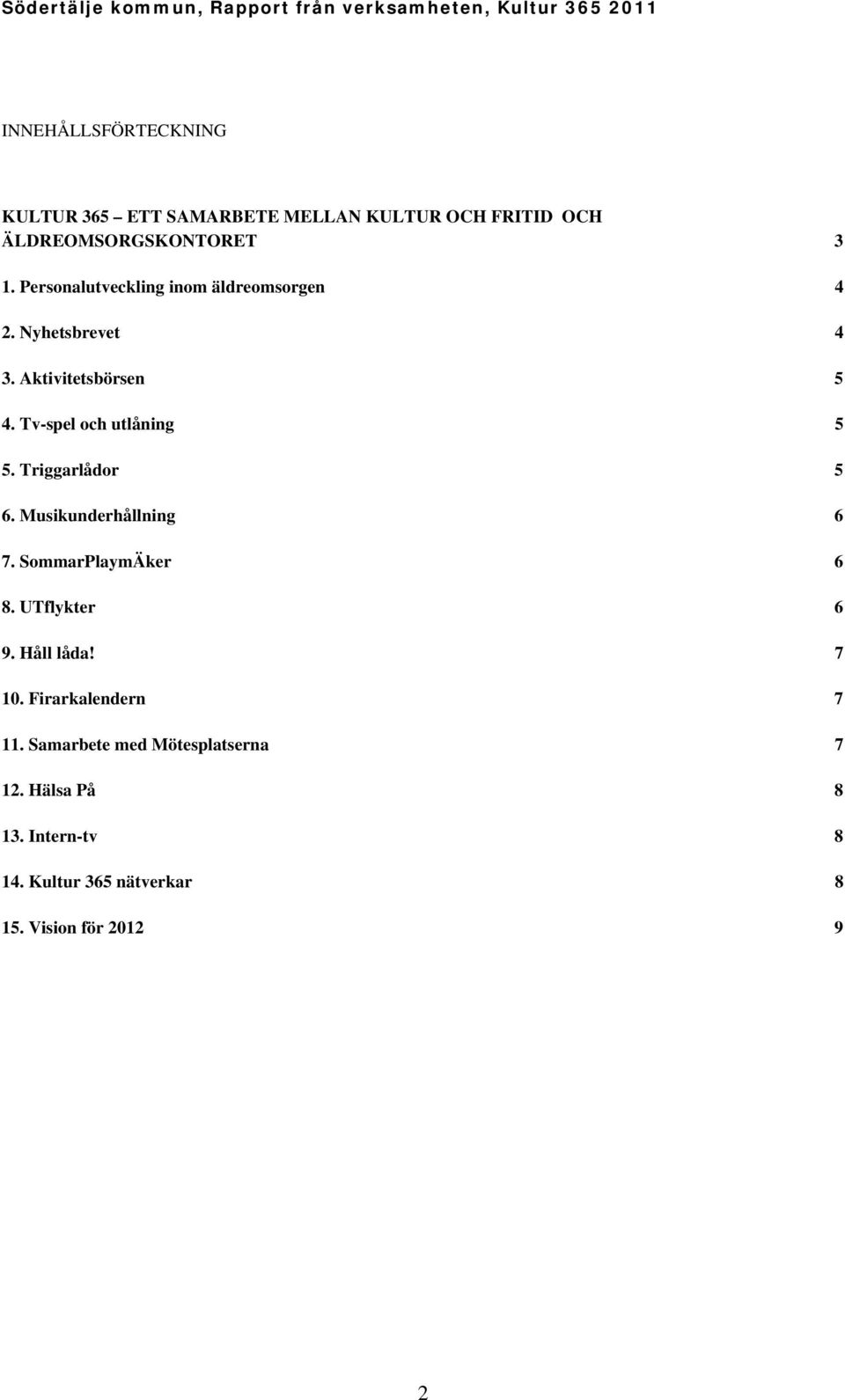 Triggarlådor 5 6. Musikunderhållning 6 7. SommarPlaymÄker 6 8. UTflykter 6 9. Håll låda! 7 10.