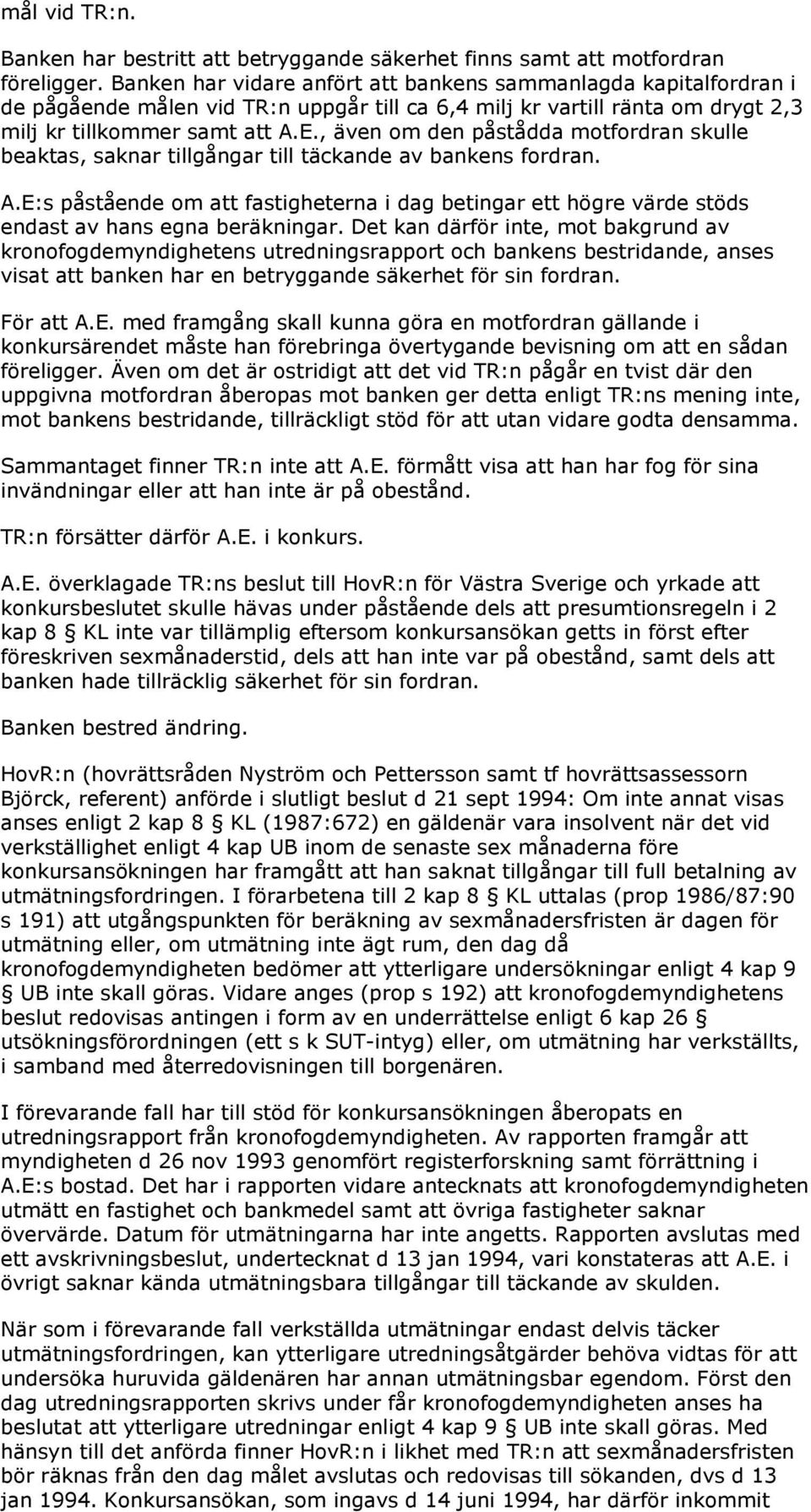 , även om den påstådda motfordran skulle beaktas, saknar tillgångar till täckande av bankens fordran. A.