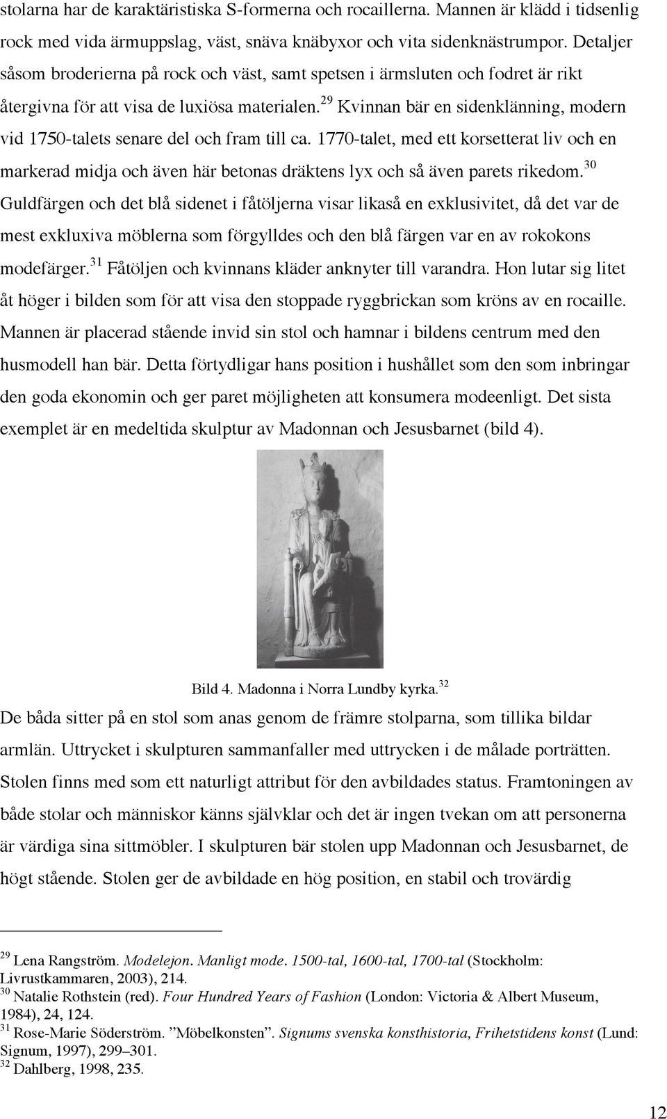 29 Kvinnan bär en sidenklänning, modern vid 1750-talets senare del och fram till ca.