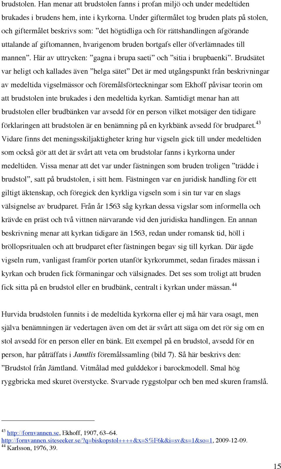 till mannen. Här av uttrycken: gagna i brupa saeti och sitia i brupbaenki.