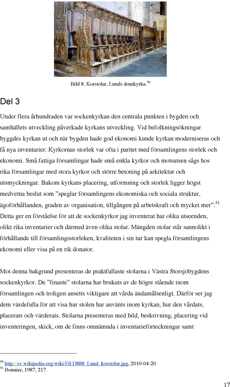 Små fattiga församlingar hade små enkla kyrkor och motsatsen sågs hos rika församlingar med stora kyrkor och större betoning på arkitektur och utsmyckningar.