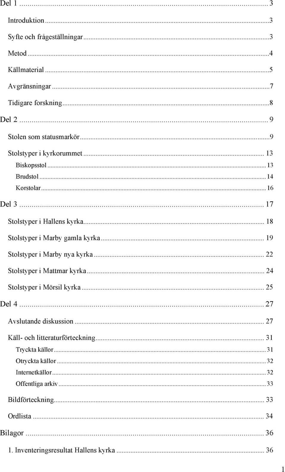 .. 19 Stolstyper i Marby nya kyrka... 22 Stolstyper i Mattmar kyrka... 24 Stolstyper i Mörsil kyrka... 25 Del 4... 27 Avslutande diskussion.