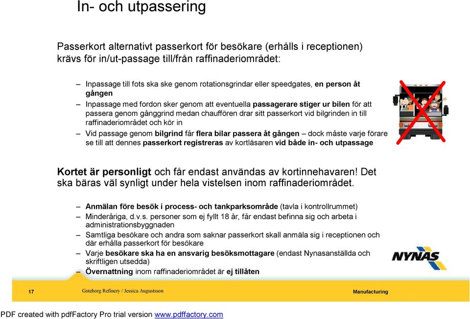 till raffinaderiområdet och kör in Vid passage genom bilgrind får flera bilar passeraåt gången dock måste varje förare se till att dennes passerkortregistreras av kortläsaren vid både in- och