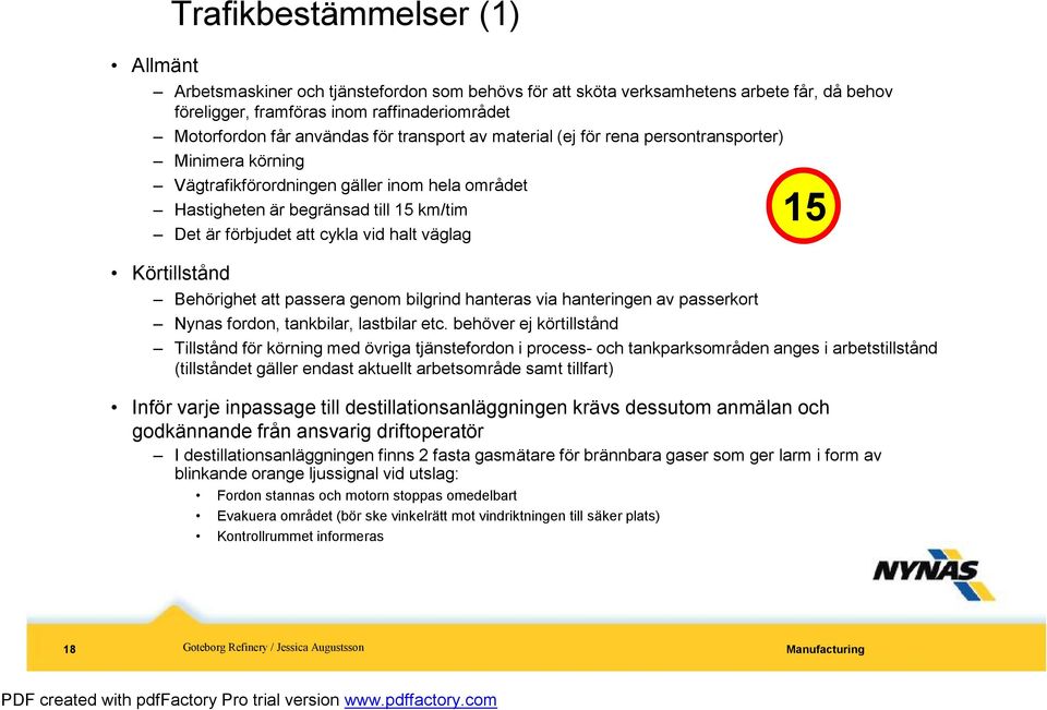 väglag Körtillstånd Behörighet att passera genom bilgrind hanteras via hanteringenav passerkort Nynas fordon, tankbilar, lastbilar etc.