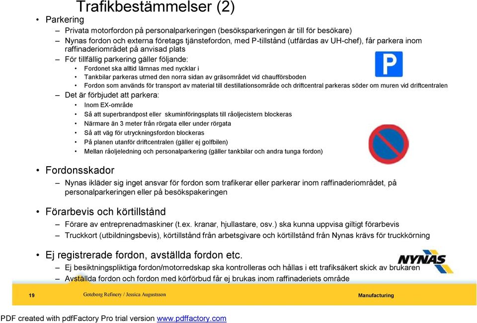 gräsområdet vid chaufförsboden Fordon som används för transport av material till destillationsområde och driftcentral parkeras söder om muren vid driftcentralen Det är förbjudet att parkera: Inom