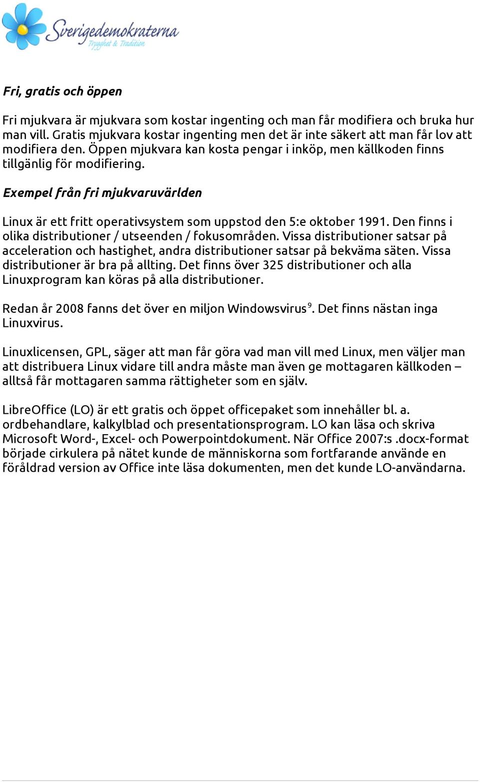 Exempel från fri mjukvaruvärlden Linux är ett fritt operativsystem som uppstod den 5:e oktober 1991. Den finns i olika distributioner / utseenden / fokusområden.