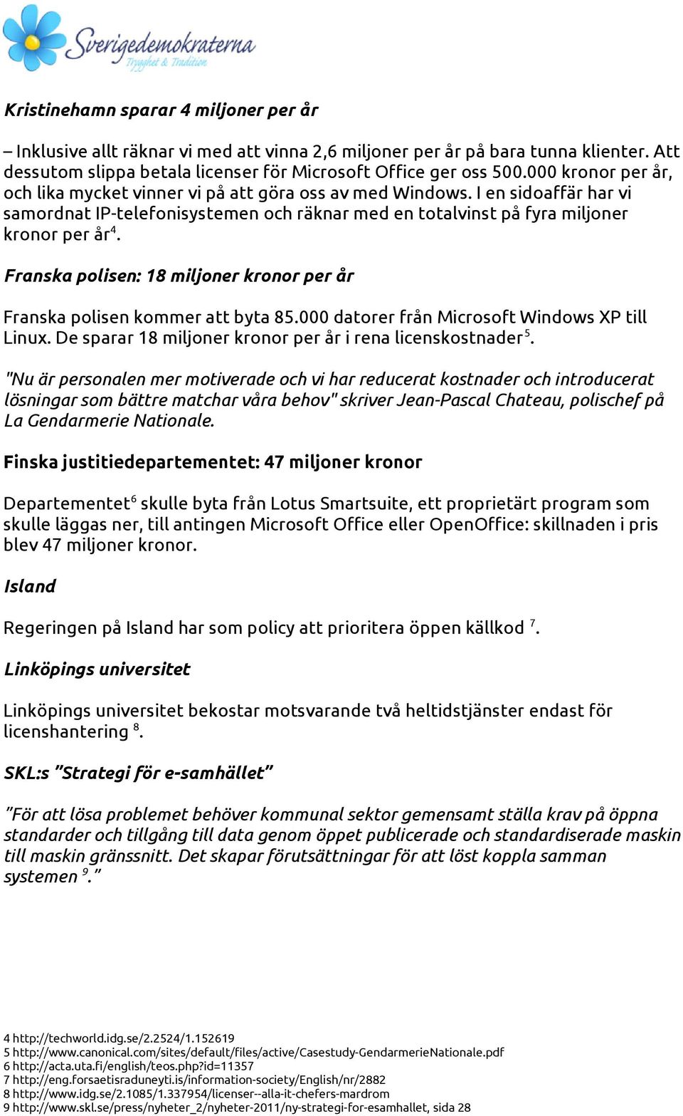 Franska polisen: 18 miljoner kronor per år Franska polisen kommer att byta 85.000 datorer från Microsoft Windows XP till Linux. De sparar 18 miljoner kronor per år i rena licenskostnader 5.