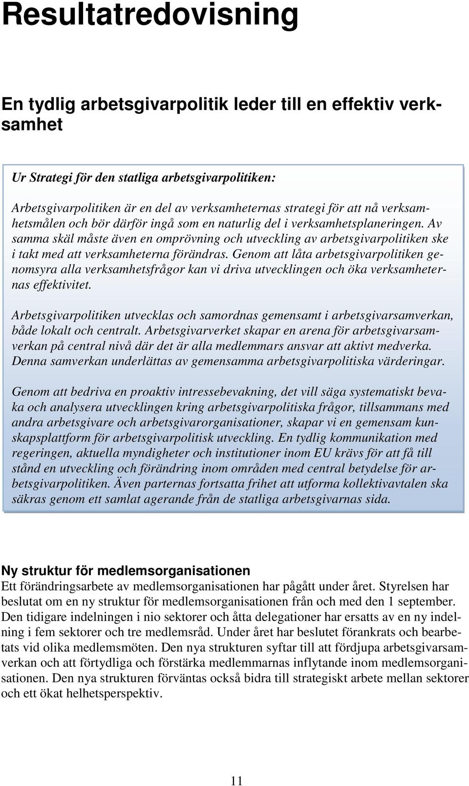 Av samma skäl måste även en omprövning och utveckling av arbetsgivarpolitiken ske i takt med att verksamheterna förändras.