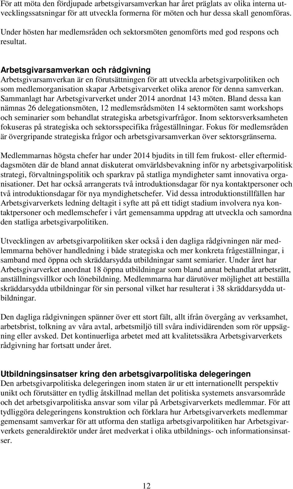 Arbetsgivarsamverkan och rådgivning Arbetsgivarsamverkan är en förutsättningen för att utveckla arbetsgivarpolitiken och som medlemorganisation skapar Arbetsgivarverket olika arenor för denna