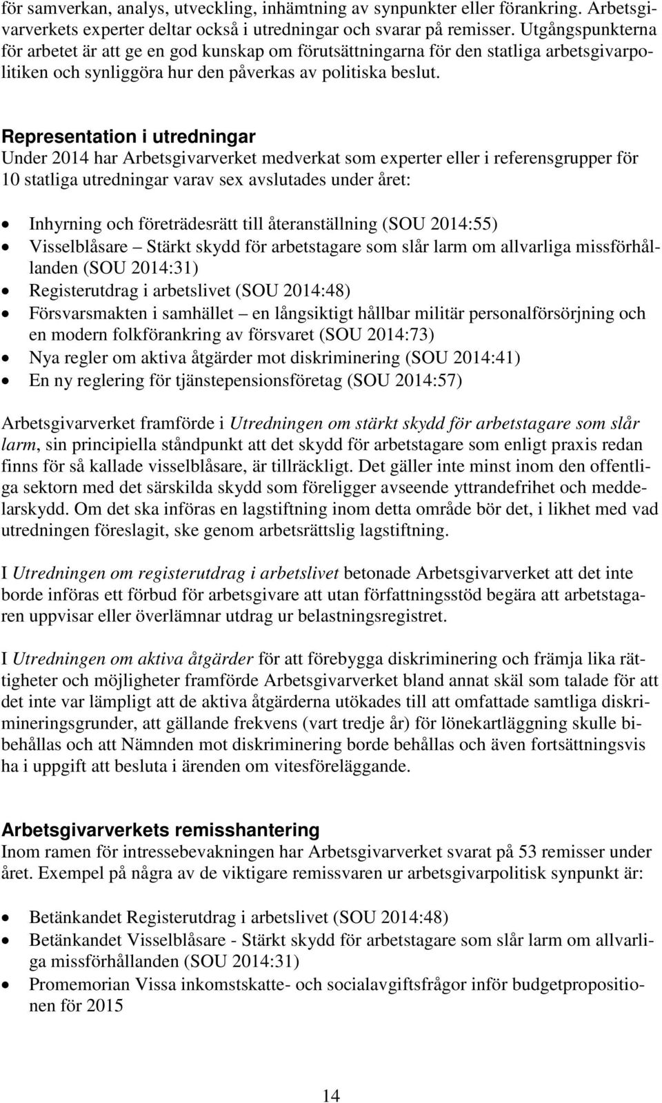 Representation i utredningar Under 2014 har Arbetsgivarverket medverkat som experter eller i referensgrupper för 10 statliga utredningar varav sex avslutades under året: Inhyrning och företrädesrätt