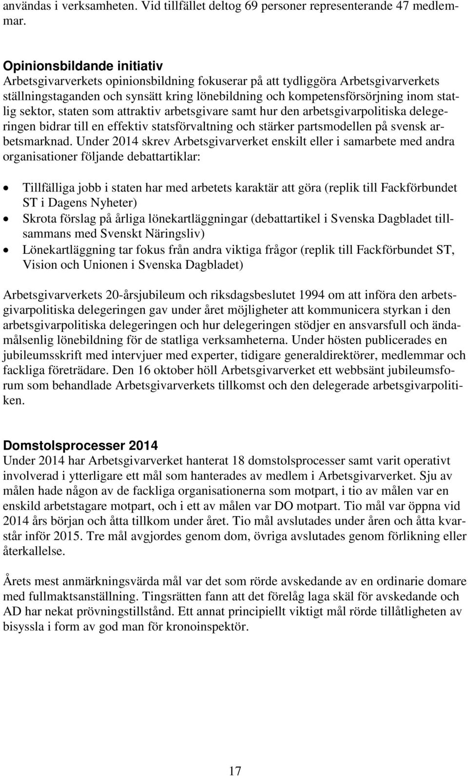 sektor, staten som attraktiv arbetsgivare samt hur den arbetsgivarpolitiska delegeringen bidrar till en effektiv statsförvaltning och stärker partsmodellen på svensk arbetsmarknad.