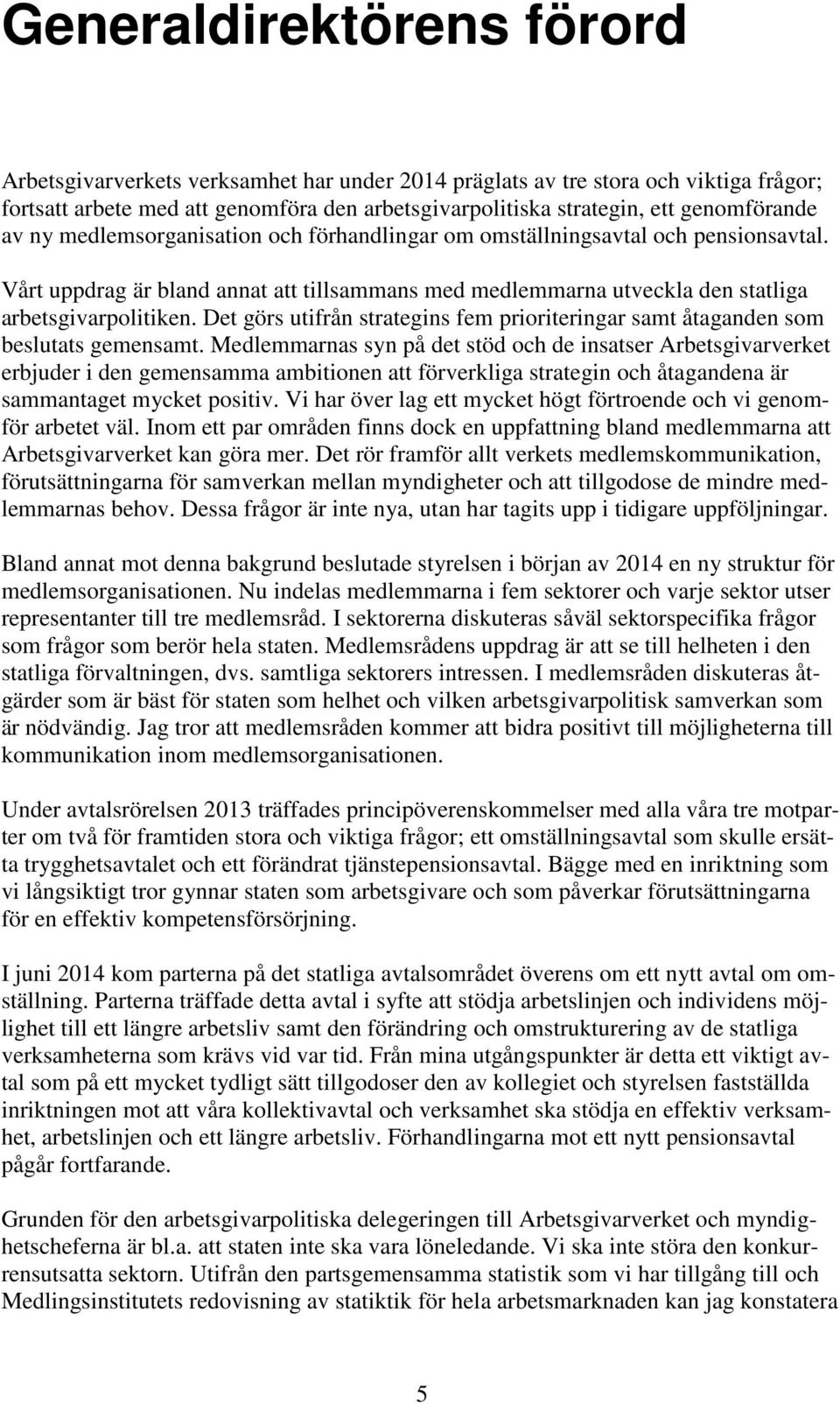 Det görs utifrån strategins fem prioriteringar samt åtaganden som beslutats gemensamt.