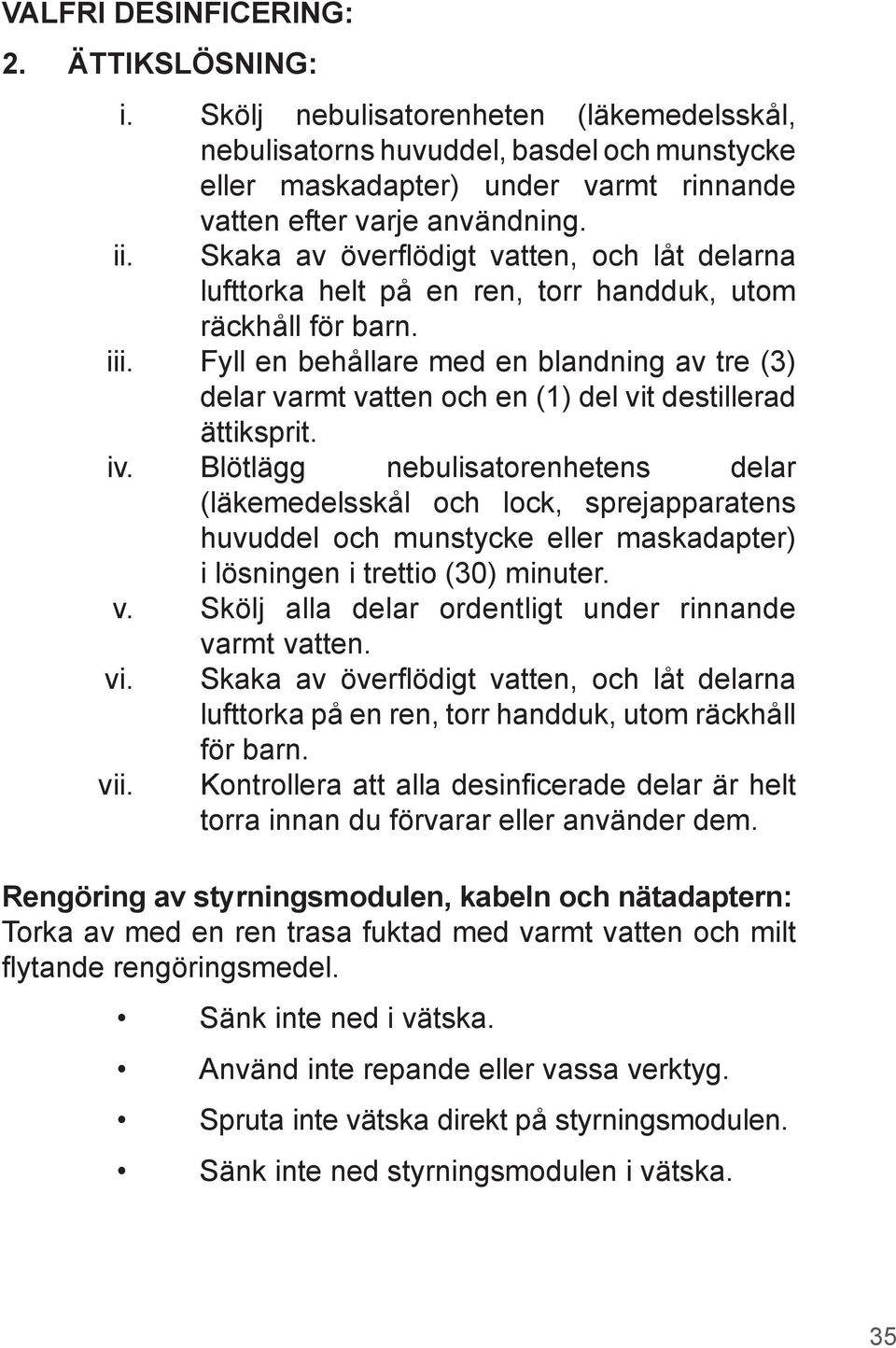 Skaka av överflödigt vatten, och låt delarna lufttorka helt på en ren, torr handduk, utom räckhåll för barn.