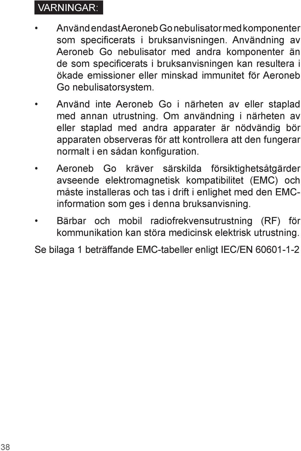 Använd inte Aeroneb Go i närheten av eller staplad med annan utrustning.