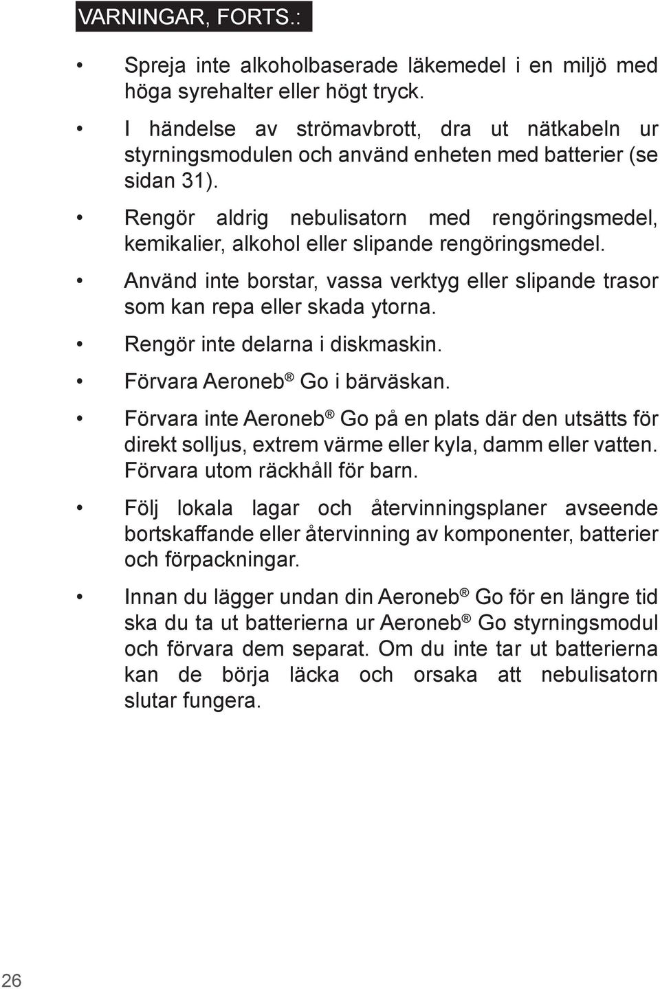 Rengör aldrig nebulisatorn med rengöringsmedel, kemikalier, alkohol eller slipande rengöringsmedel. Använd inte borstar, vassa verktyg eller slipande trasor som kan repa eller skada ytorna.