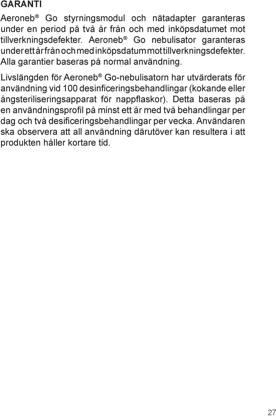 Livslängden för Aeroneb Go-nebulisatorn har utvärderats för användning vid 100 desinficeringsbehandlingar (kokande eller ångsteriliseringsapparat för nappflaskor).