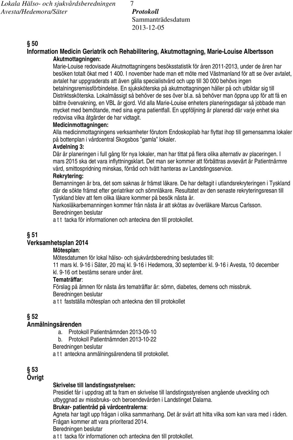 I november hade man ett möte med Västmanland för att se över avtalet, avtalet har uppgraderats att även gälla specialistvård och upp till 30 000 behövs ingen betalningsremissförbindelse.