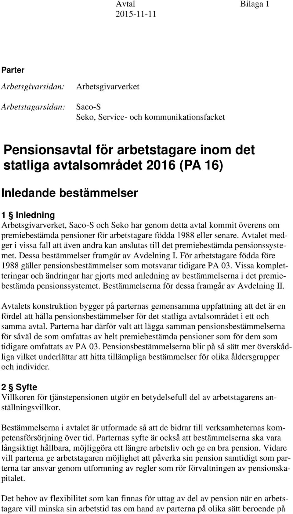 Avtalet medger i vissa fall att även andra kan anslutas till det premiebestämda pensionssystemet. Dessa bestämmelser framgår av Avdelning I.