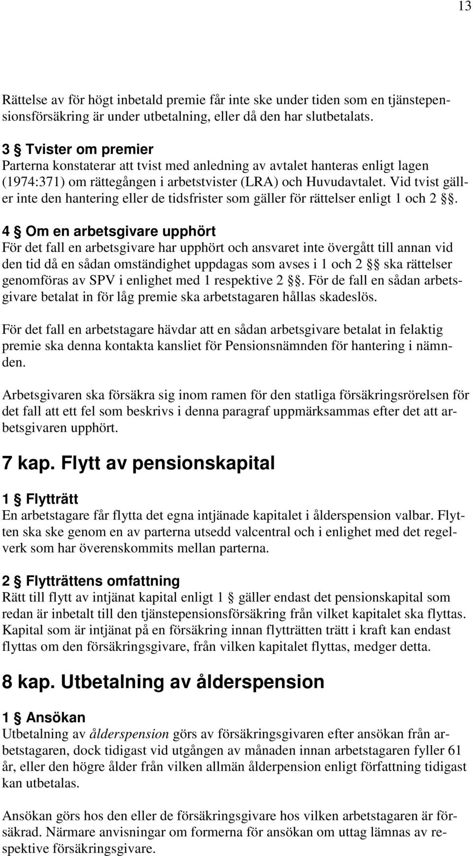 Vid tvist gäller inte den hantering eller de tidsfrister som gäller för rättelser enligt 1 och 2.